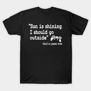 Sun Is Shining Funny Gaming Quote Video Gamer Gift T-Shirt